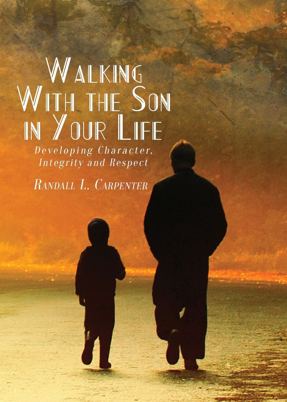 Walking With the Son in Your Life: Developing Character, Integrity and Respect