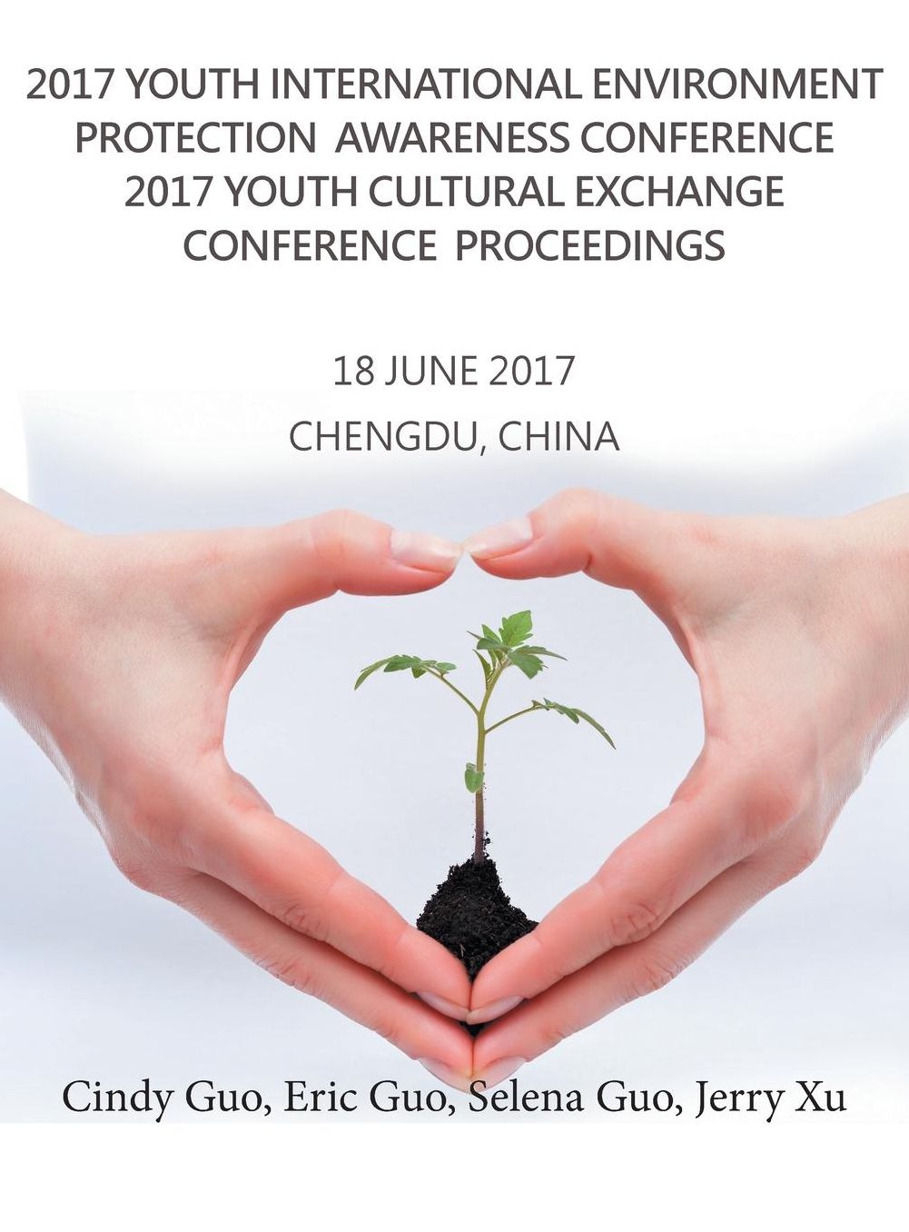 2017 Youth International Environment Protection Awareness Conference 2017 Youth Cultural Exchange Conference Proceedings: 18 June 2017 Chengdu, China