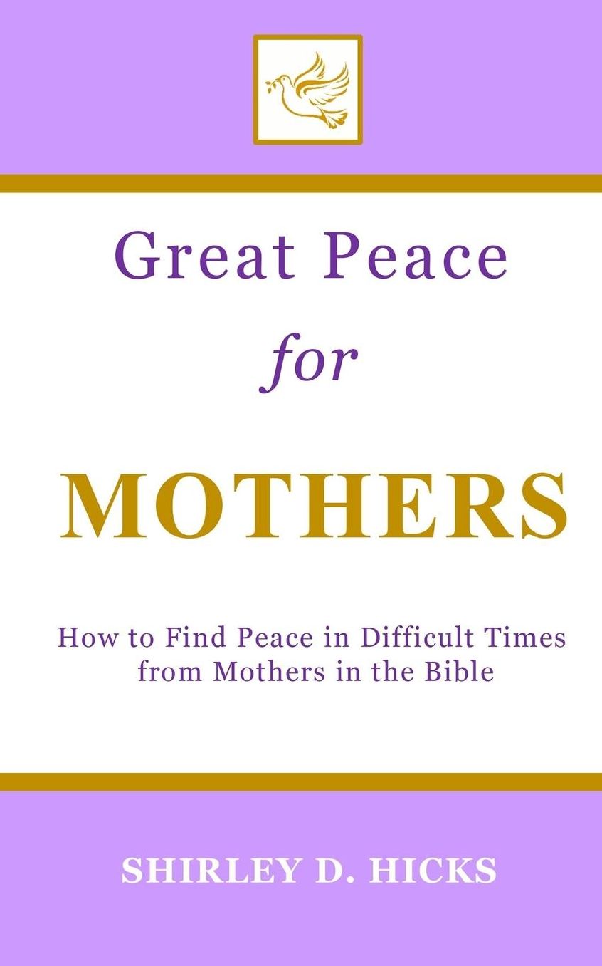 Great Peace for Mothers: How to Find Peace in Difficult Times from Mothers in the Bible