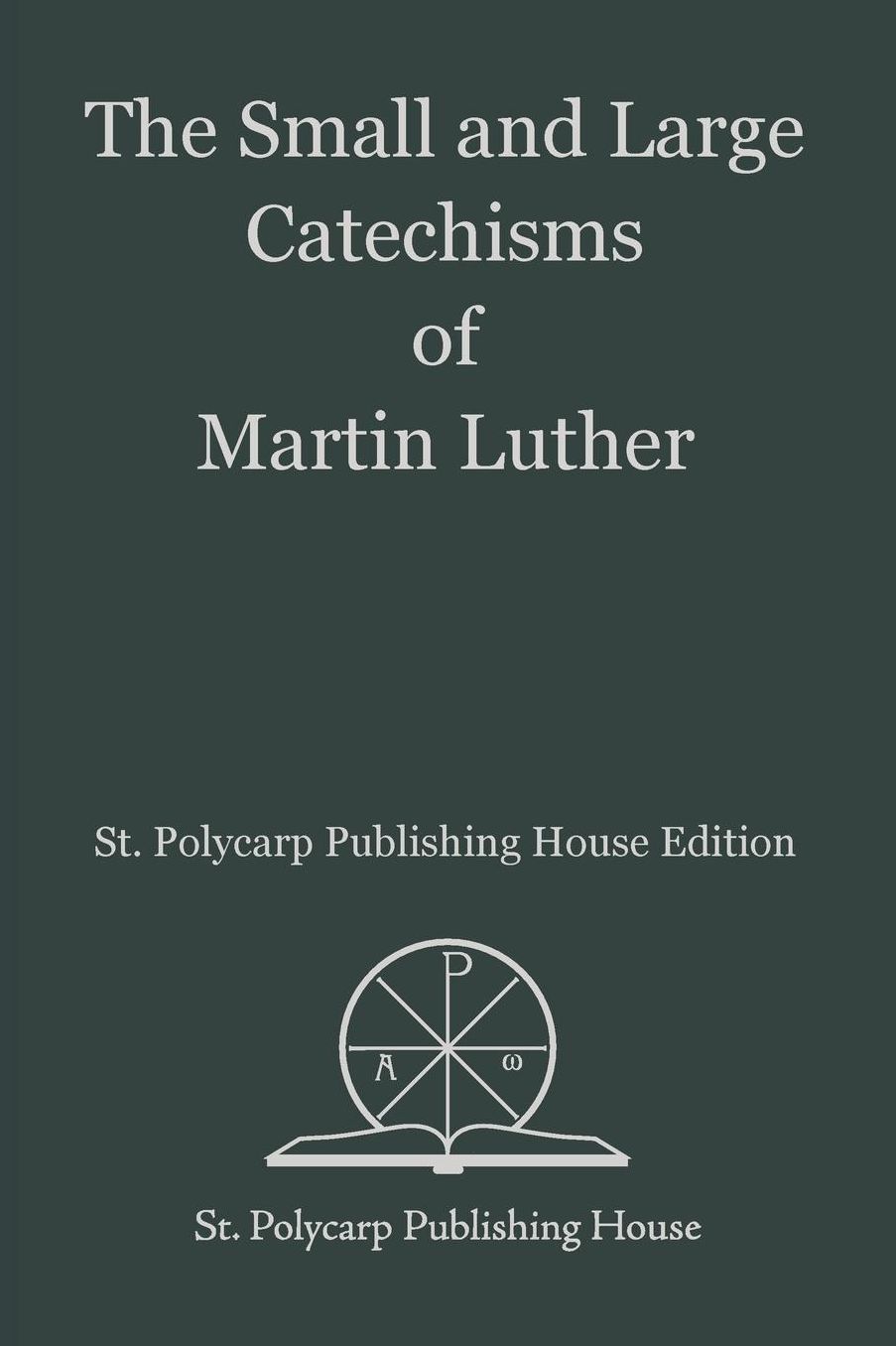 The Small and Large Catechisms of Martin Luther