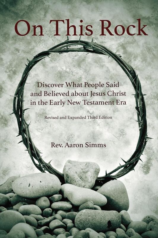 On This Rock: Discover What People Said and Believed about Jesus Christ in the Early New Testament Era