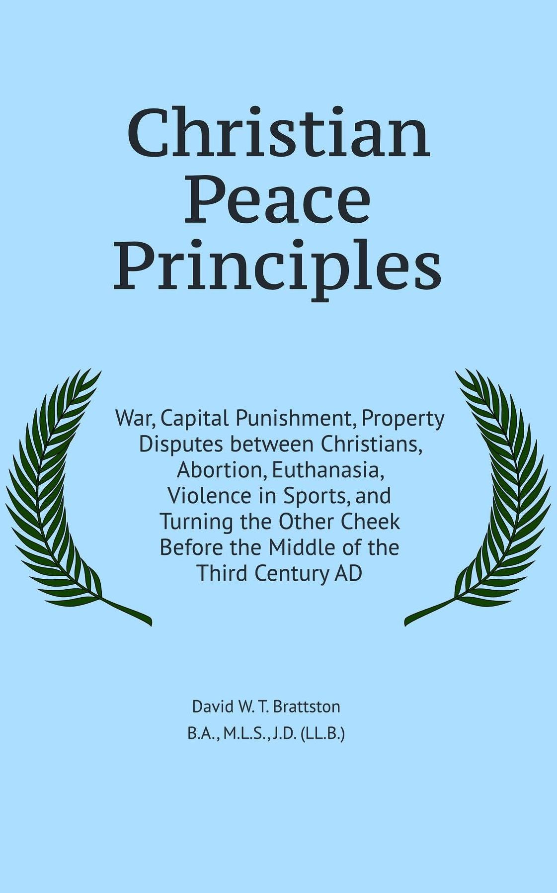 Christian Peace Principles: War, Capital Punishment, Property Disputes between Christians, Abortion, Euthanasia, Violence in Sports, and Turning the Other Cheek Before the Middle of the Third Century AD