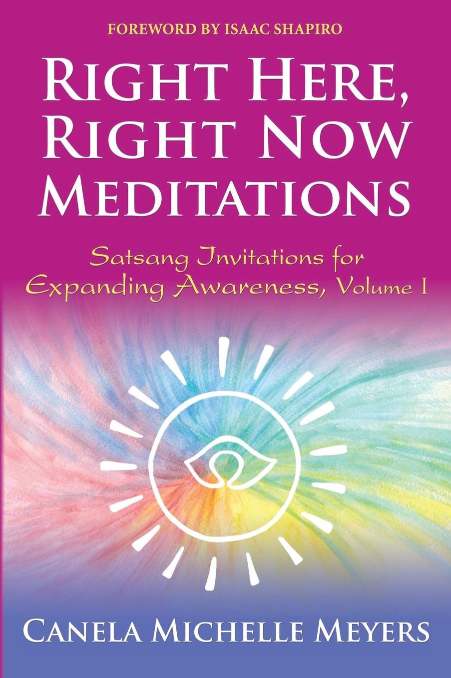 Right Here, Right Now Meditations: Satsang Invitations for Expanding Awareness (REVISED and UPDATED EDITION)