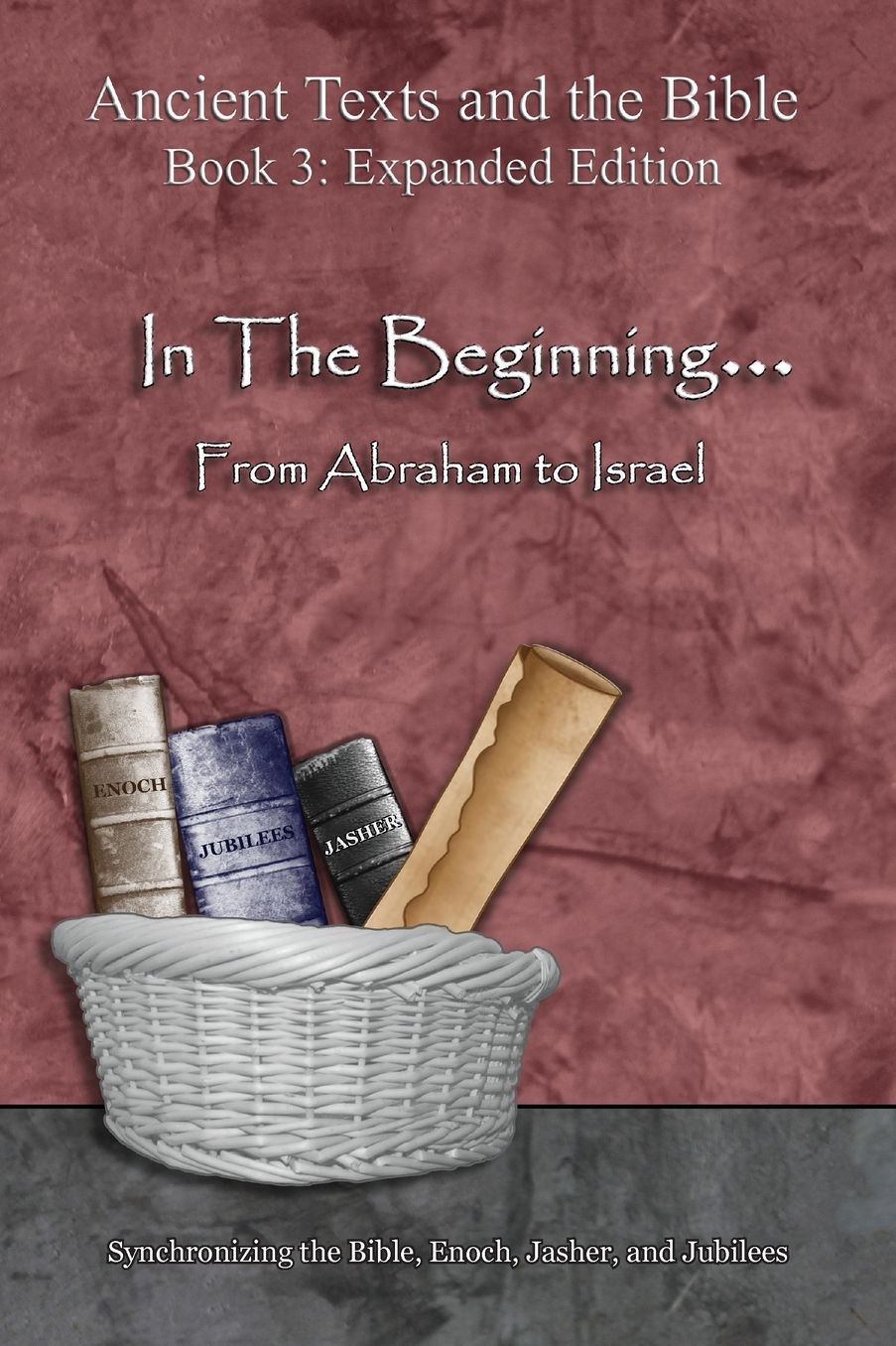 In The Beginning... From Abraham to Israel: Synchronizing Genesis, Enoch, Jasher, and Jubilees