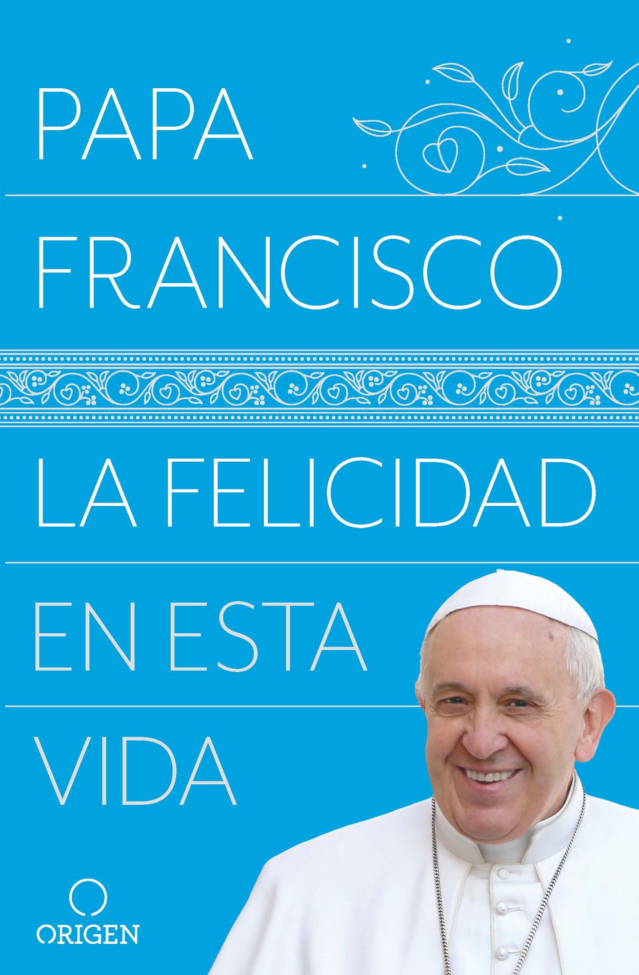 La felicidad en esta vida / Pope Francis Happiness in This Life