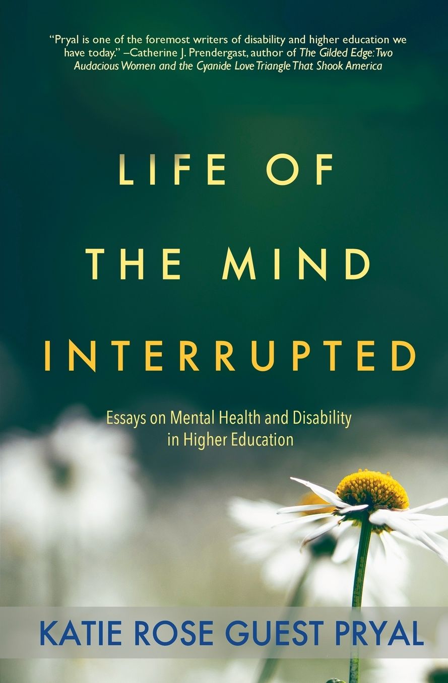 Life of the Mind Interrupted: Essays on Mental Health and Disability in Higher Education