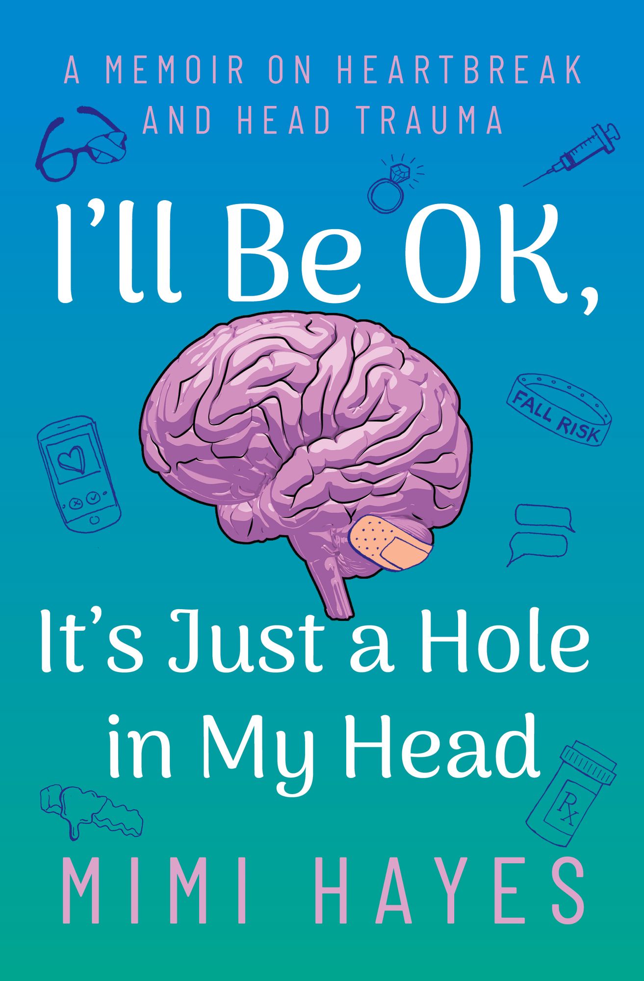 I'll Be Ok, It's Just a Hole in My Head: A Memoir on Heartbreak and Head Trauma