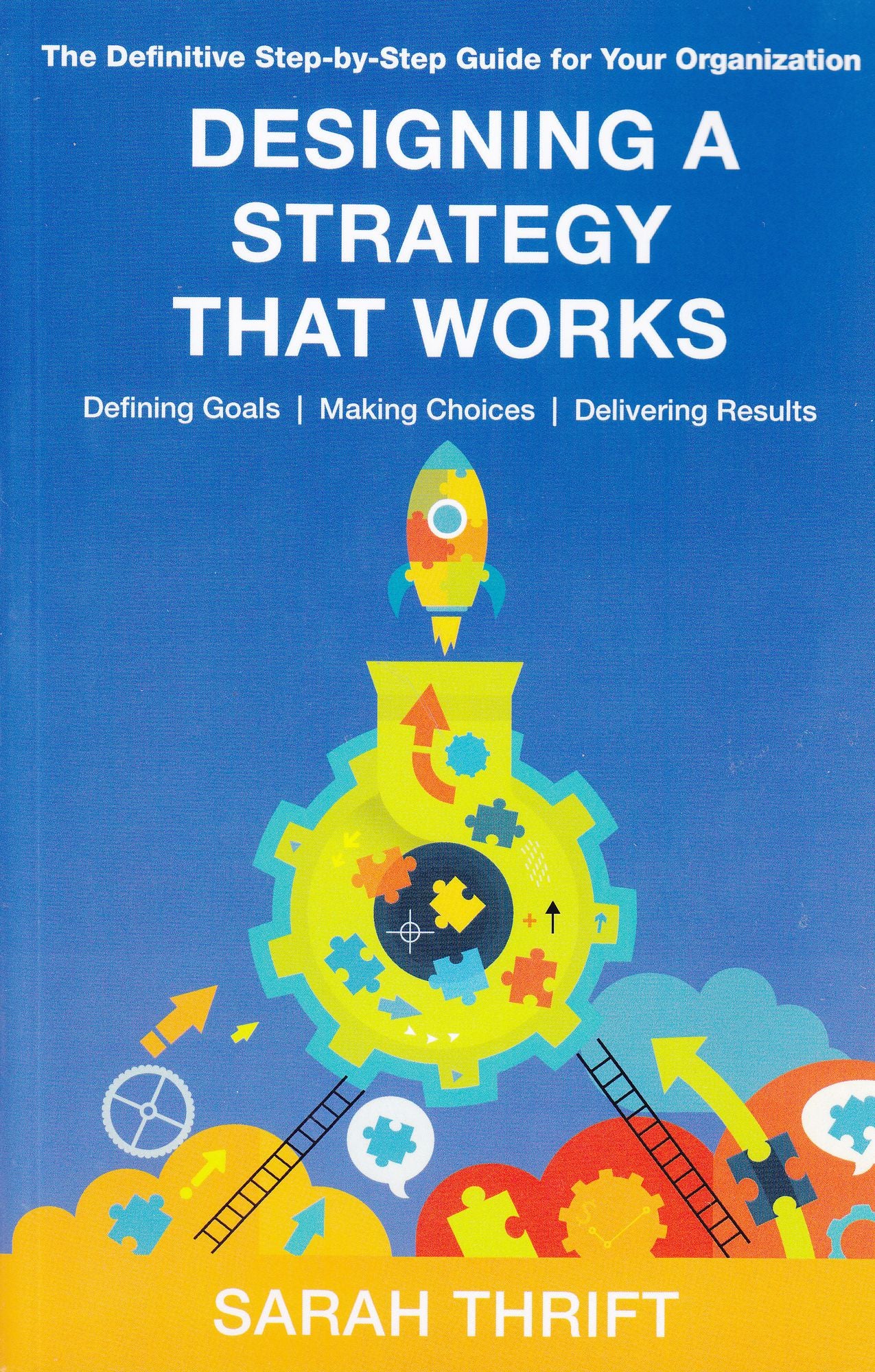 Designing a Strategy That Works: The Definitive Step-by-Step Guide for Your Organization