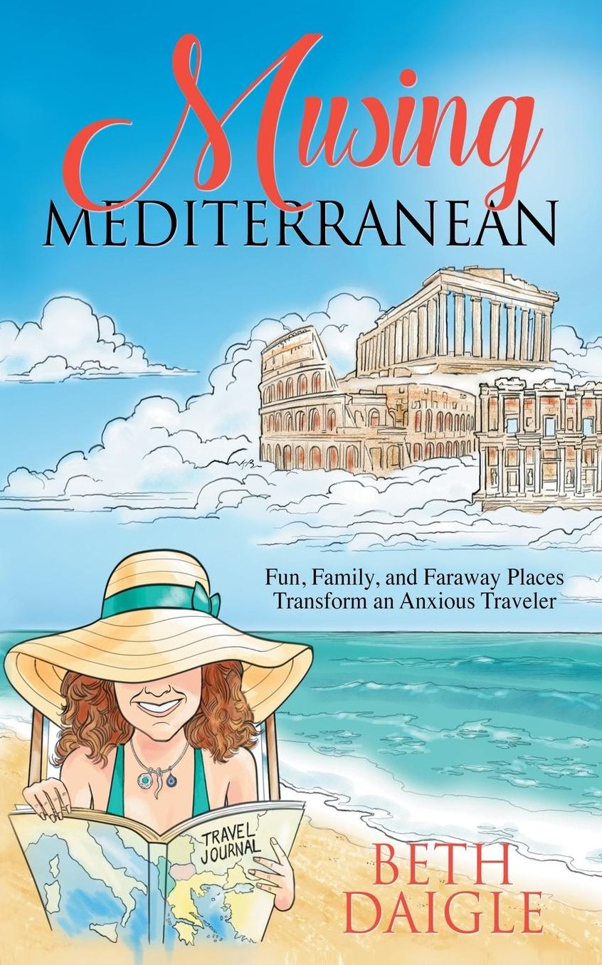 Musing Mediterranean: Fun, Family, and Faraway Places Transform an Anxious Traveler