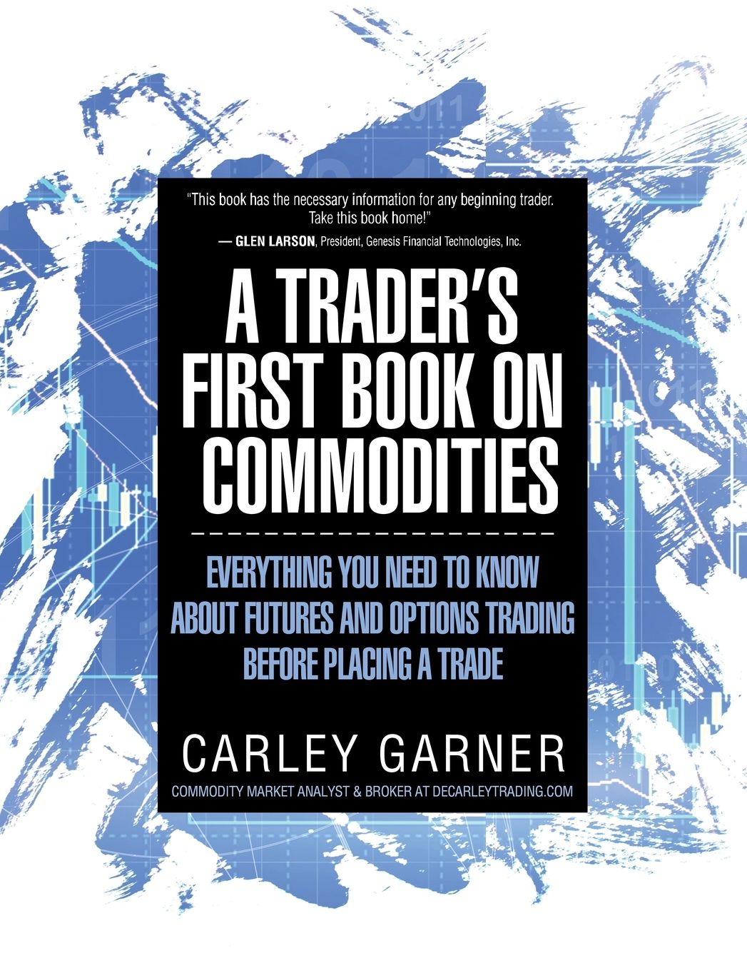 A TRADER'S FIRST BOOK ON COMMODITIES: EVERYTHING YOU NEED TO KNOW ABOUT FUTURES AND OPTIONS TRADING BEFORE PLACING A TRADE