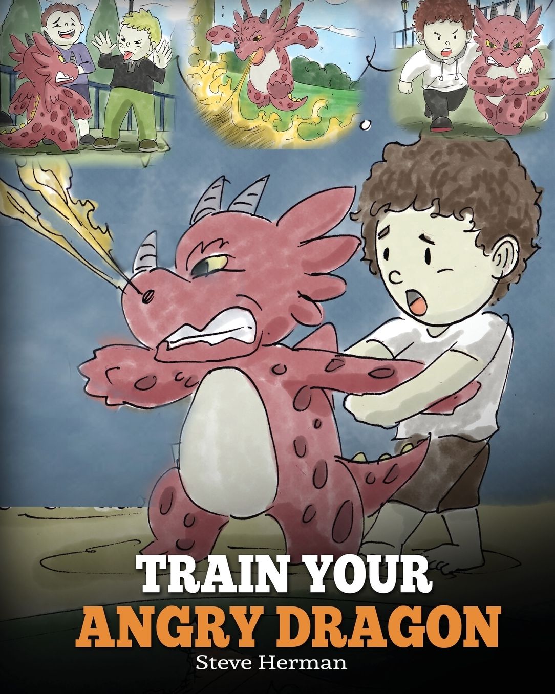Train Your Angry Dragon: Teach Your Dragon To Be Patient. A Cute Children Story To Teach Kids About Emotions and Anger Management. (Dragon Books for Kids)
