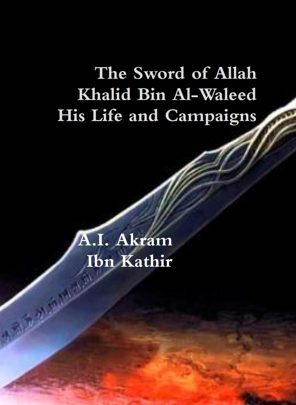 The Sword of Allah: Khalid Bin Al-Waleed, His Life and Campaigns