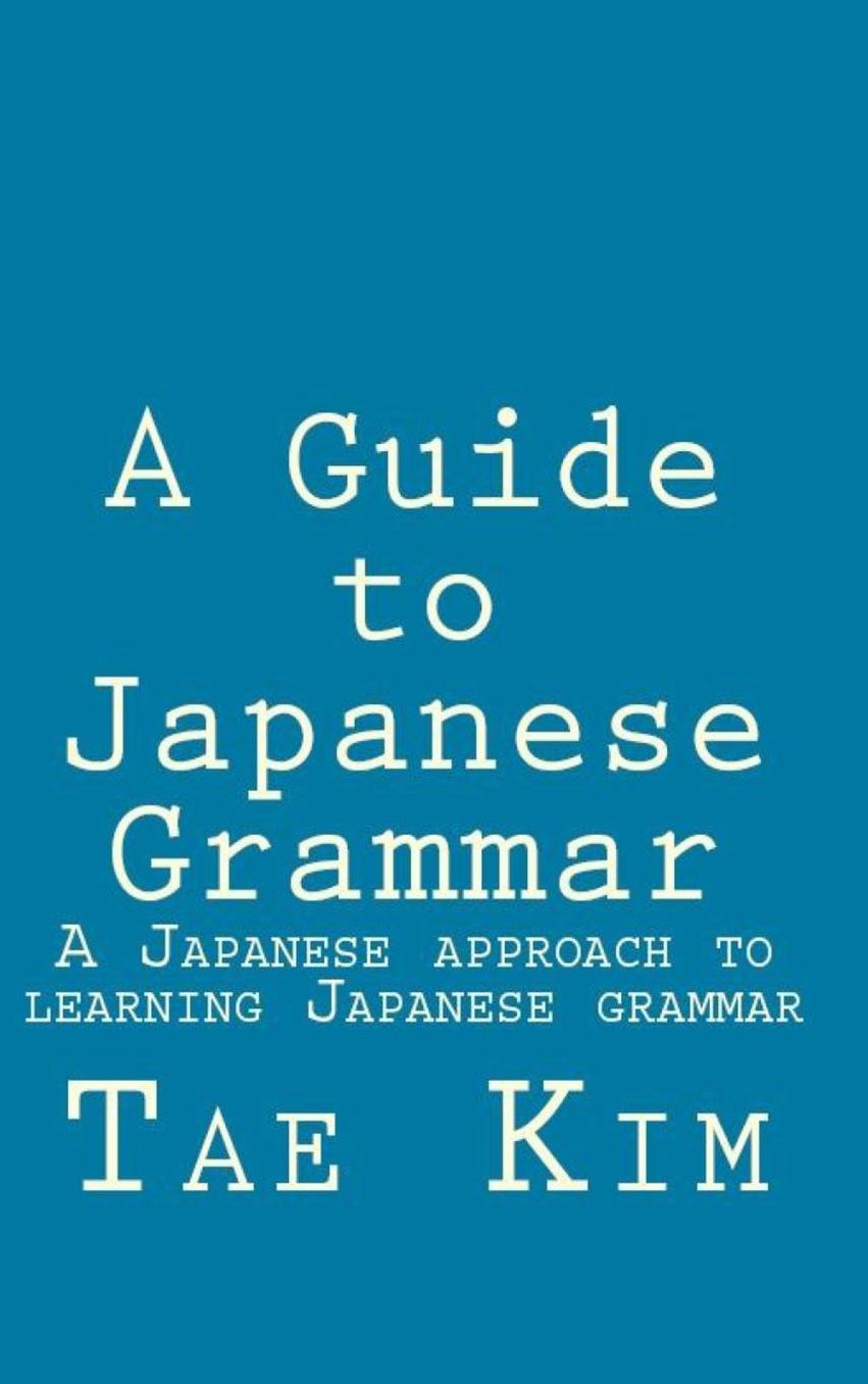 A Guide to Japanese Grammar: A Japanese Approach to Learning Japanese