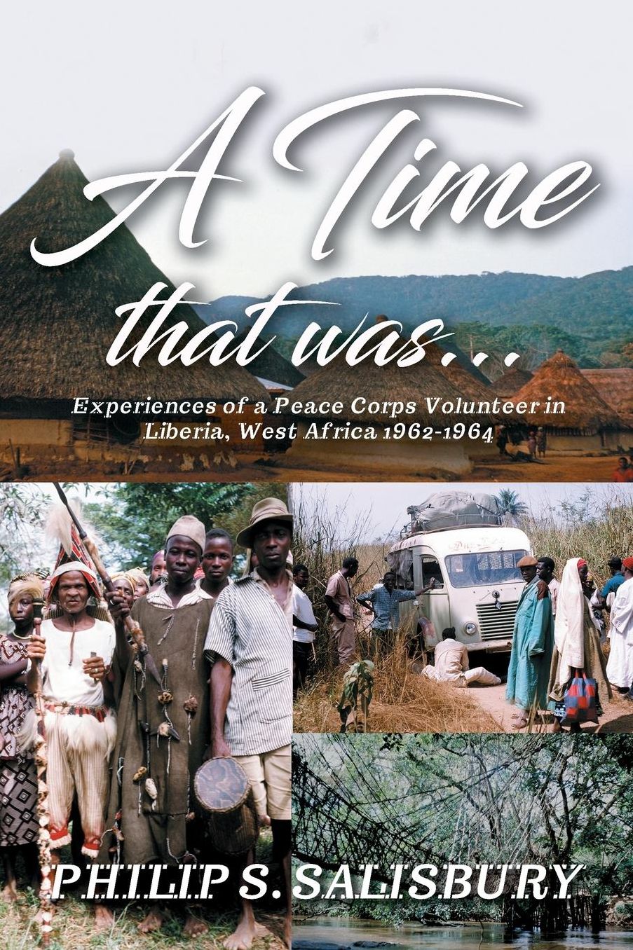 A Time that was...: Experiences of a Peace Corps Volunteer in Liberia, West Africa 1962-1964