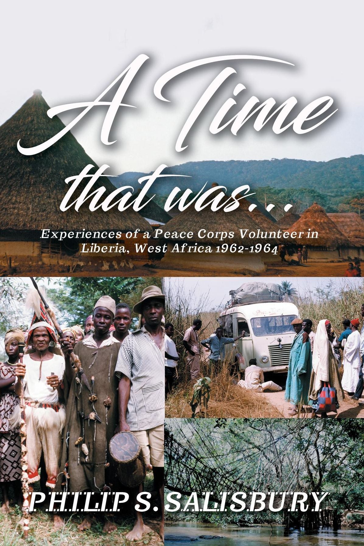 A Time that was...: Experiences of a Peace Corps Volunteer in Liberia, West Africa 1962-1964