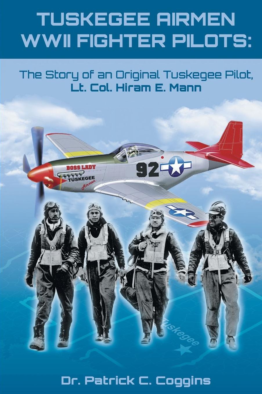 TUSKEGEE AIRMEN WWII FIGHTER PILOTS: : The Story of an Original Tuskegee Pilot, Lt. Col. Hiram E. Mann