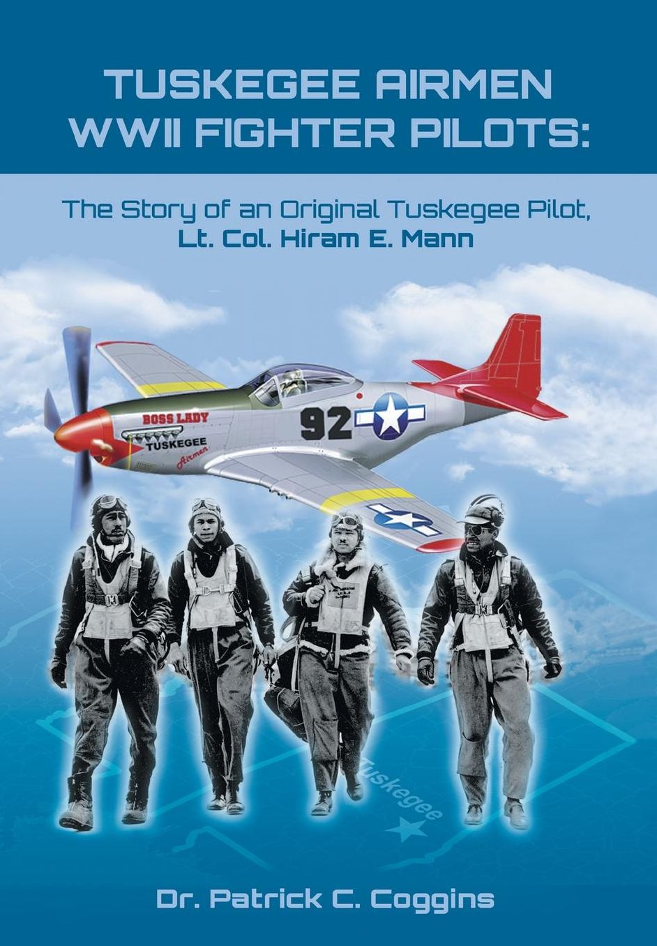 TUSKEGEE AIRMEN WWII FIGHTER PILOTS: : The Story of an Original Tuskegee Pilot, Lt. Col. Hiram E. Mann