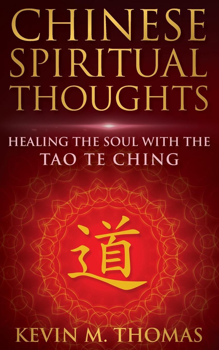 Chinese Spiritual Thoughts: Healing The Soul With The Tao Te Ching