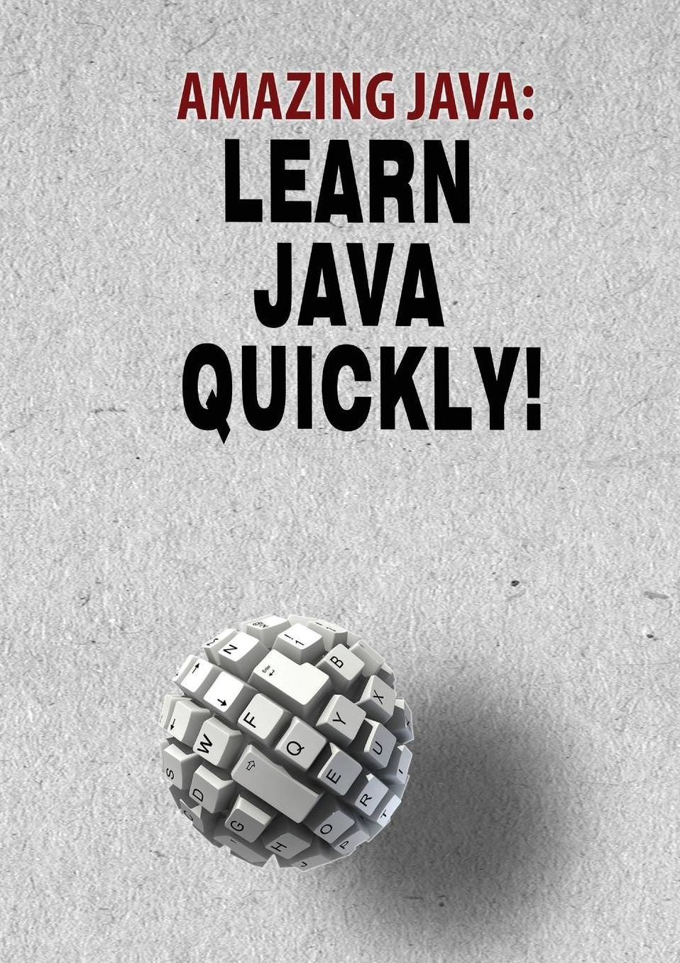Amazing JAVA: Learn JAVA Quickly!