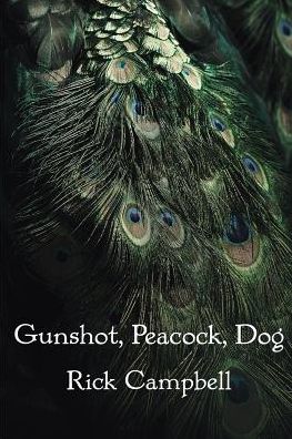 Gunshot, Peacock, Dog: Poems
