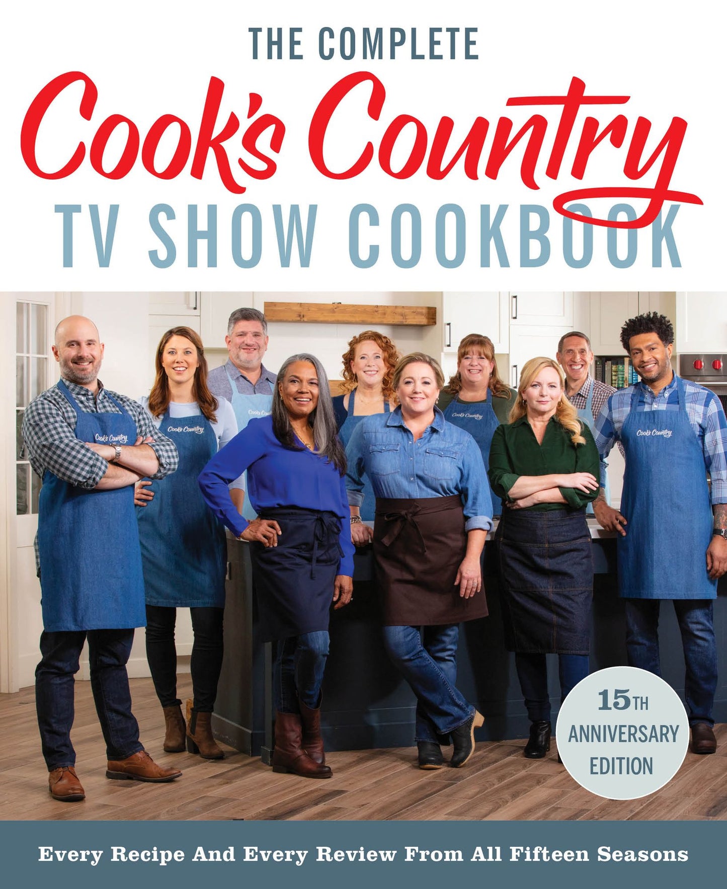 The Complete Cook's Country TV Show Cookbook 15th Anniversary Edition Includes Season 15 Recipes: Every Recipe and Every Review from All Fifteen Seasons