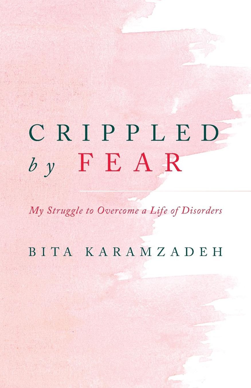 Crippled by Fear: My Struggle to Overcome a Life of Disorders