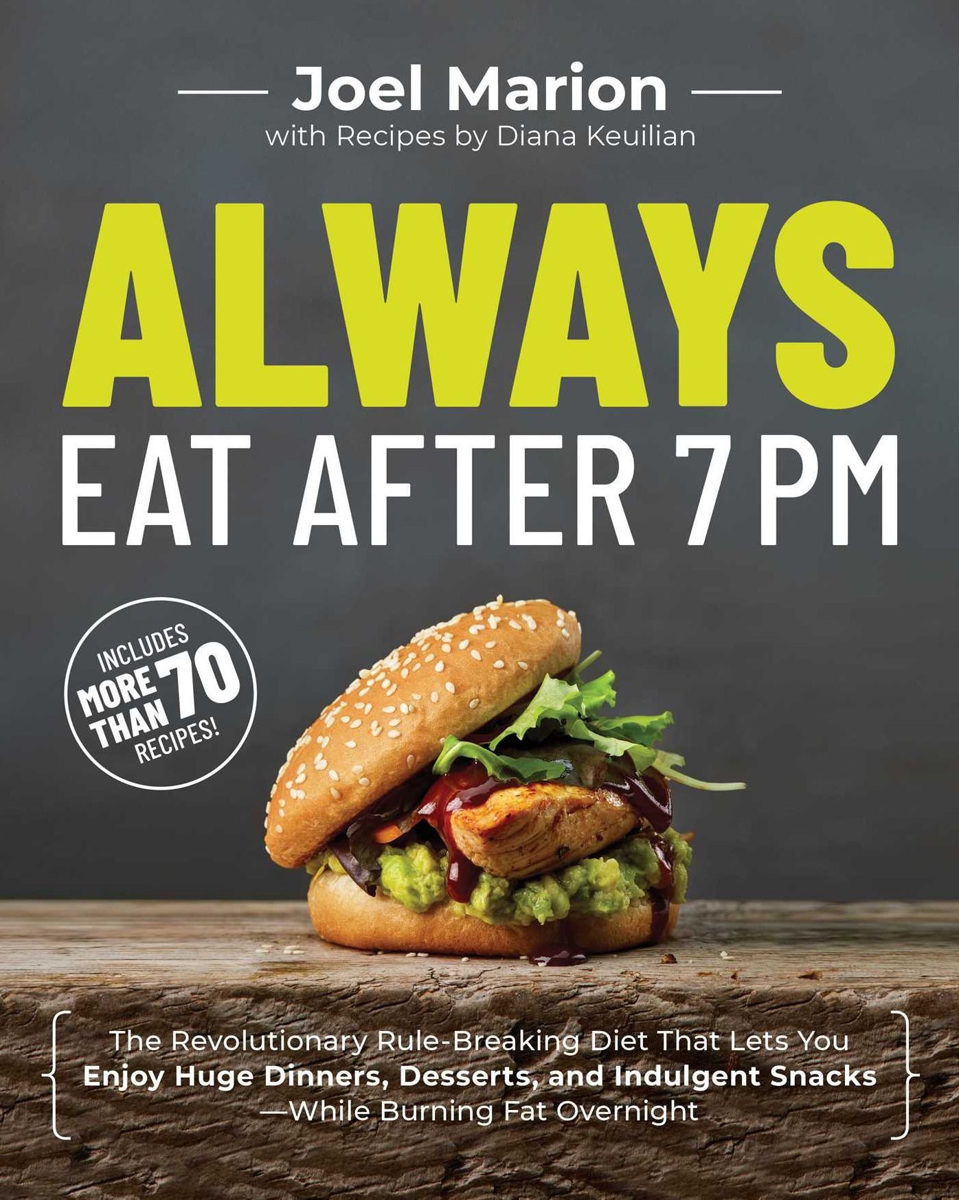 Always Eat After 7pm: The Revolutionary Rule-Breaking Diet That Lets You Enjoy Huge Dinners, Desserts, and Indulgent Snacks--While Burning Fat Overnight
