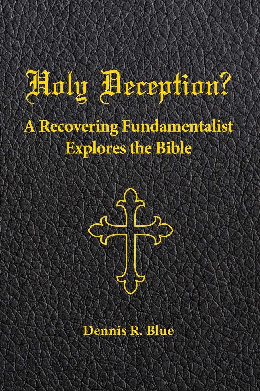 Holy Deception?: A Recovering Fundamentalist Explores the Bible