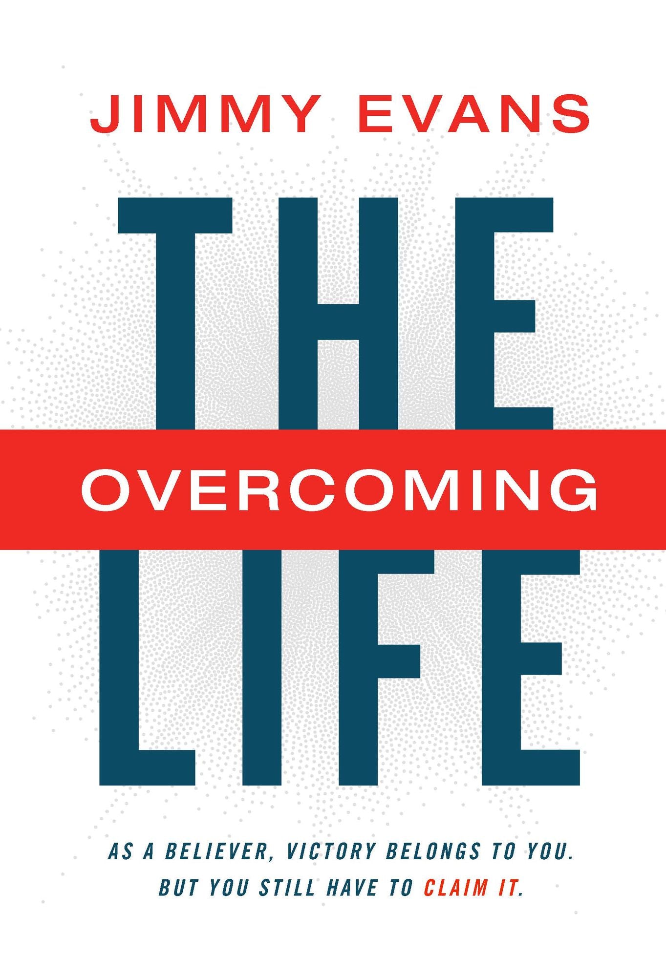 The Overcoming Life: As a Believer, Victory Belongs to You. But You Still Have to Claim it.