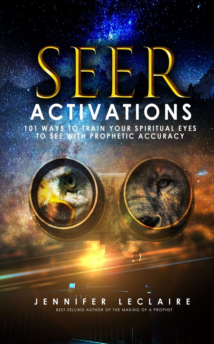 Seer Activations: 101 Ways to Train Your Spiritual Eyes to See with Prophetic Accuracy