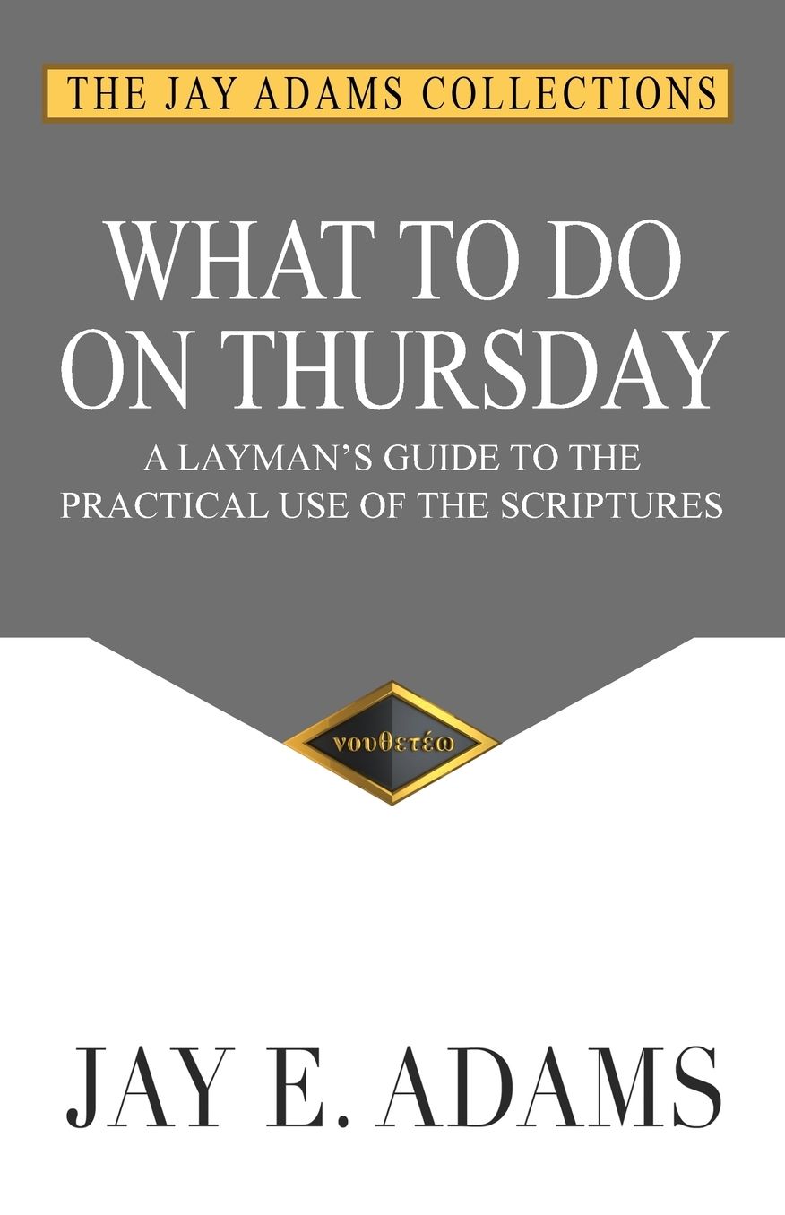 What to do on Thursday: A Layman's Guide to the Practical Use of the Scriptures