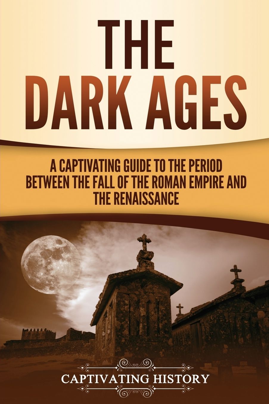 The Dark Ages: A Captivating Guide to the Period Between the Fall of the Roman Empire and the Renaissance