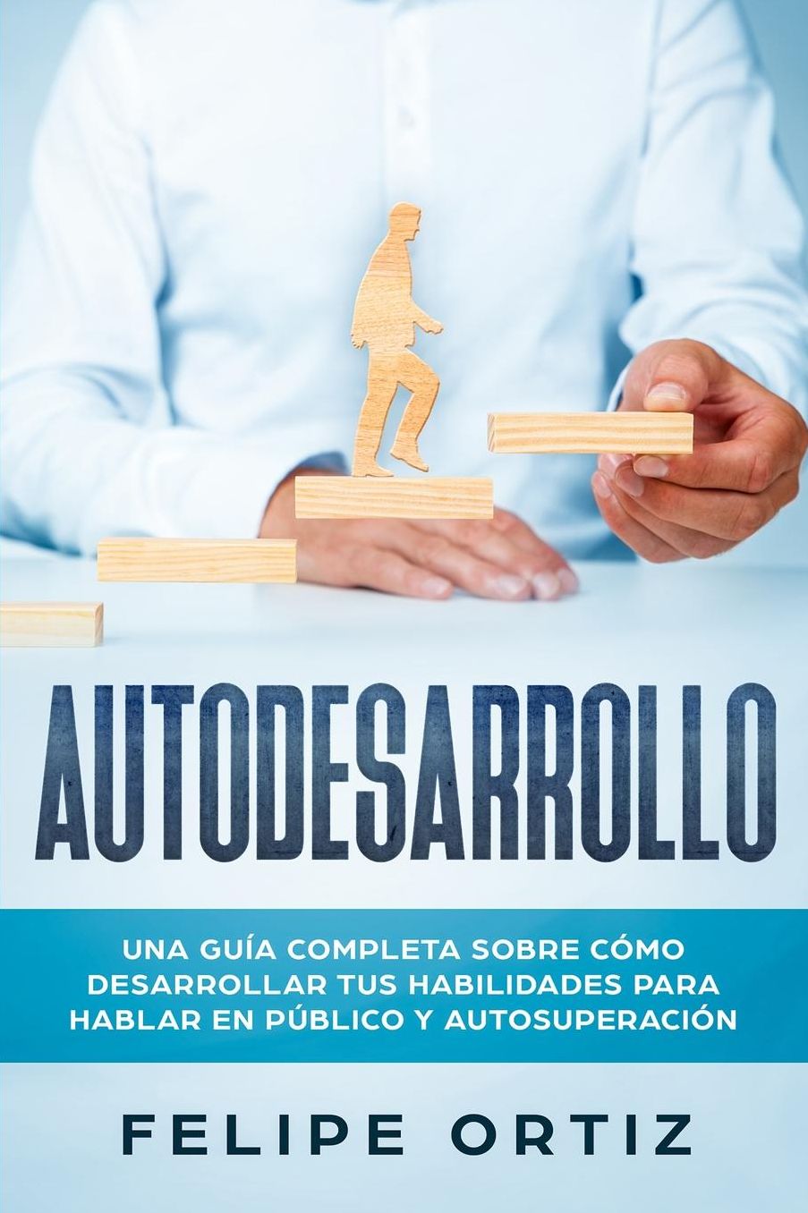Autodesarrollo: Una Guï¿½a Completa Sobre Cï¿½mo Desarrollar Tus Habilidades Para Hablar En Pï¿½blico y Autosuperaciï¿½n (Self Development Spanish Version)