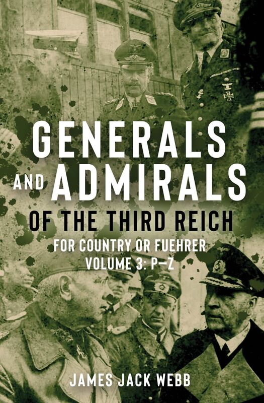 Generals and Admirals of the Third Reich: For Country or Fuehrer: Volume 3: P-Z
