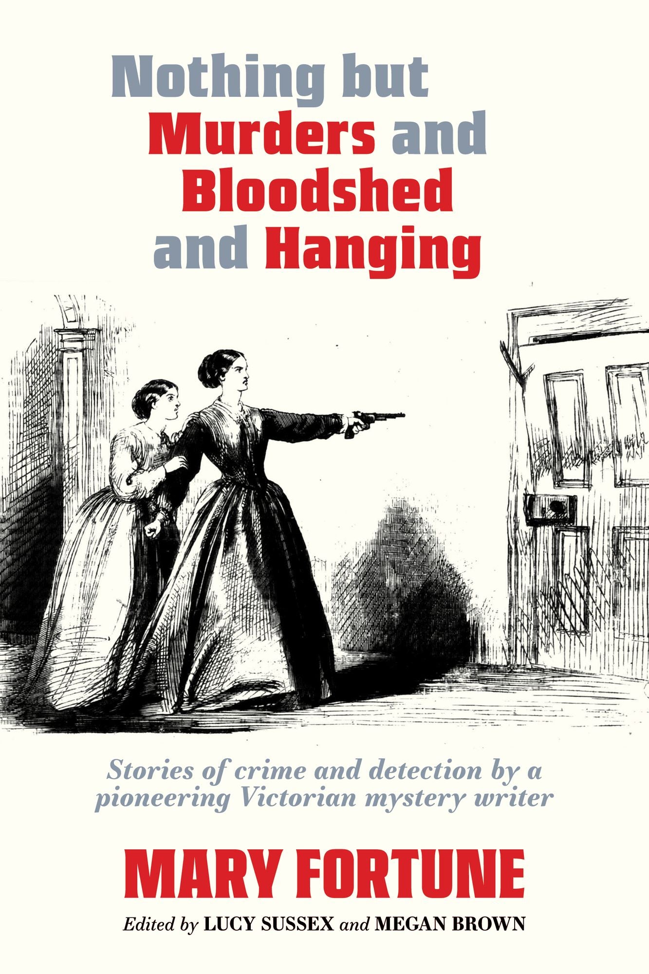 Nothing But Murders and Bloodshed and Hanging: Tales of mystery and detection from a trailblazing woman crime writer