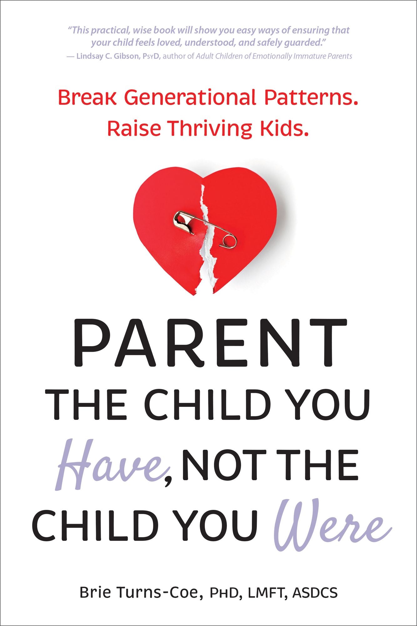Parent the Child You Have, Not the Child You Were: Break Generational Patterns. Raise Thriving Kids.