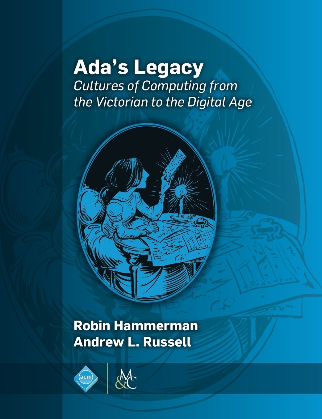 Ada's Legacy: Cultures of Computing from the Victorian to the Digital Age