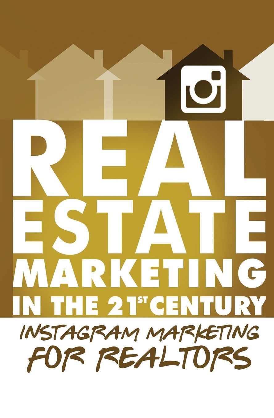 Instagram Marketing for Realtors: Real Estate Marketing in the 21st Century Vol.4