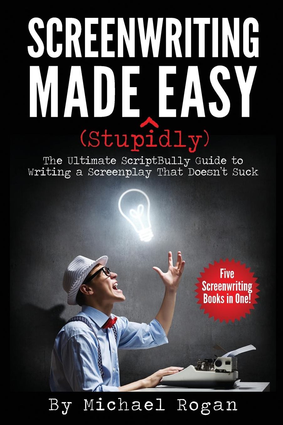 Screenwriting Made (Stupidly) Easy