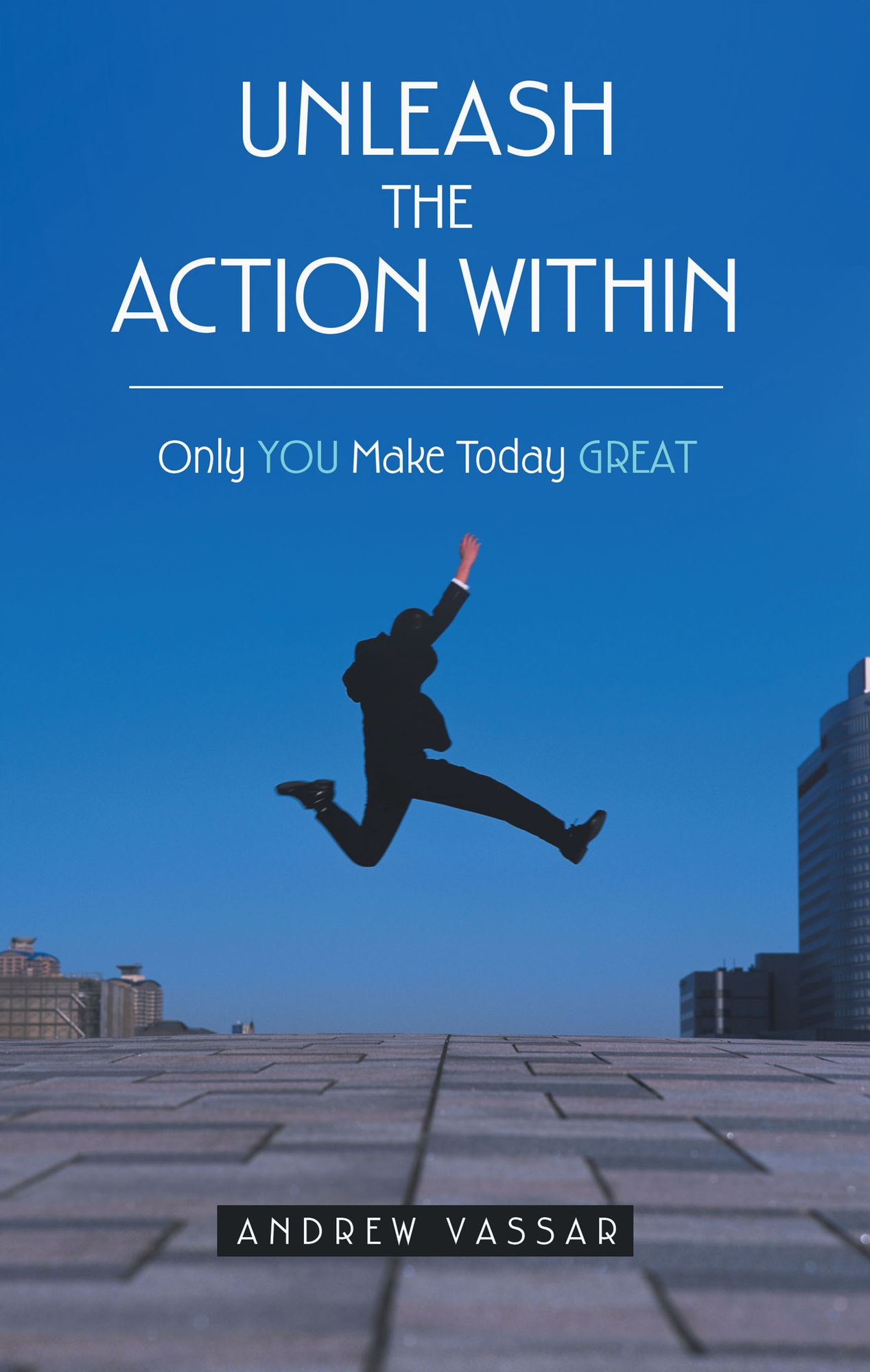 Unleash the Action Within: Only You Make Today Great