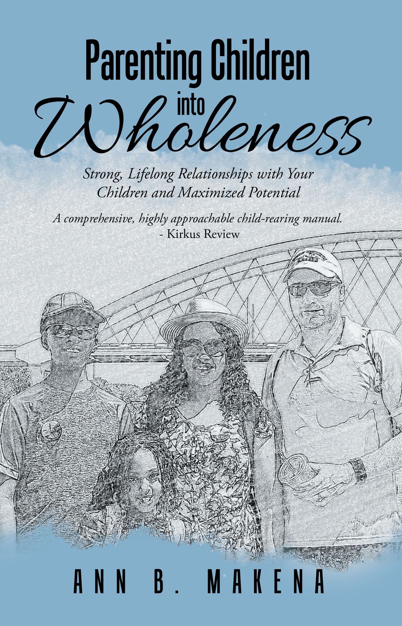 Parenting Children into Wholeness: Strong, Lifelong Relationships with Your Children and Maximized Potential