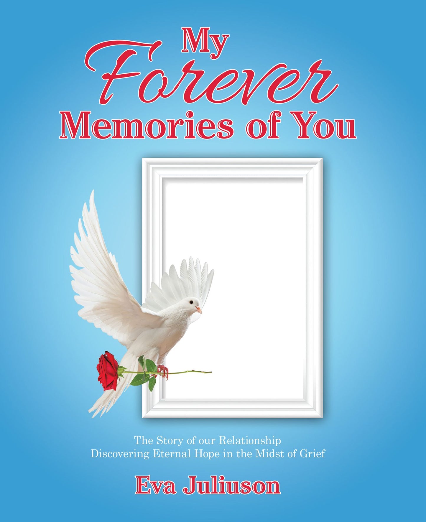 My Forever Memories of You- Adult Version: The Story of Our Relationship- Discovering Eternal Hope in the Midst of Grief