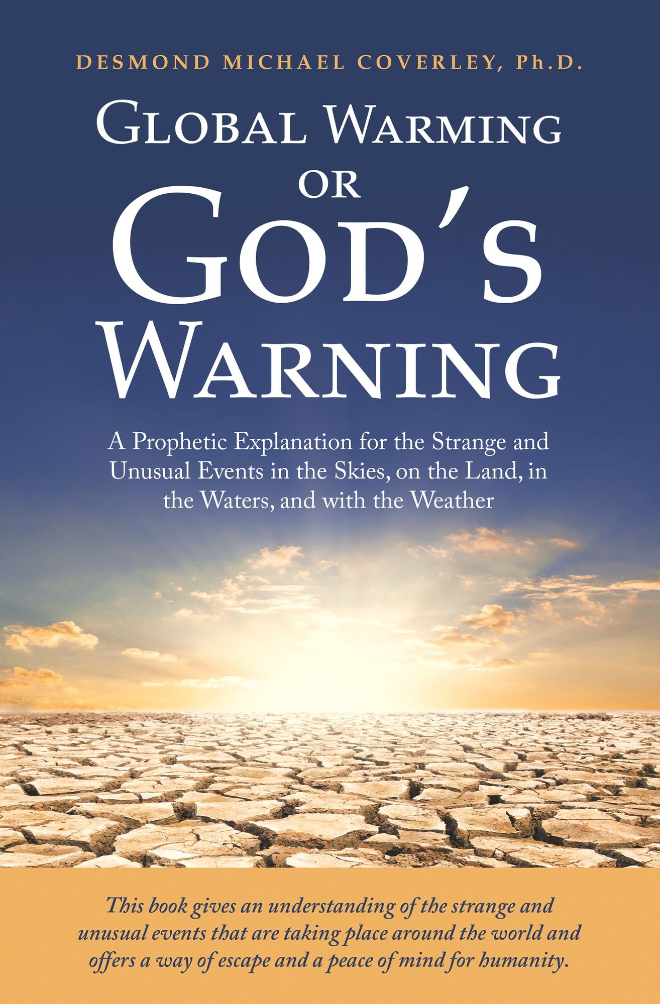 Global Warming or God'S Warning: A Prophetic Explanation for the Strange and Unusual Events in the Skies, on the Land, in the Waters, and with the Weather