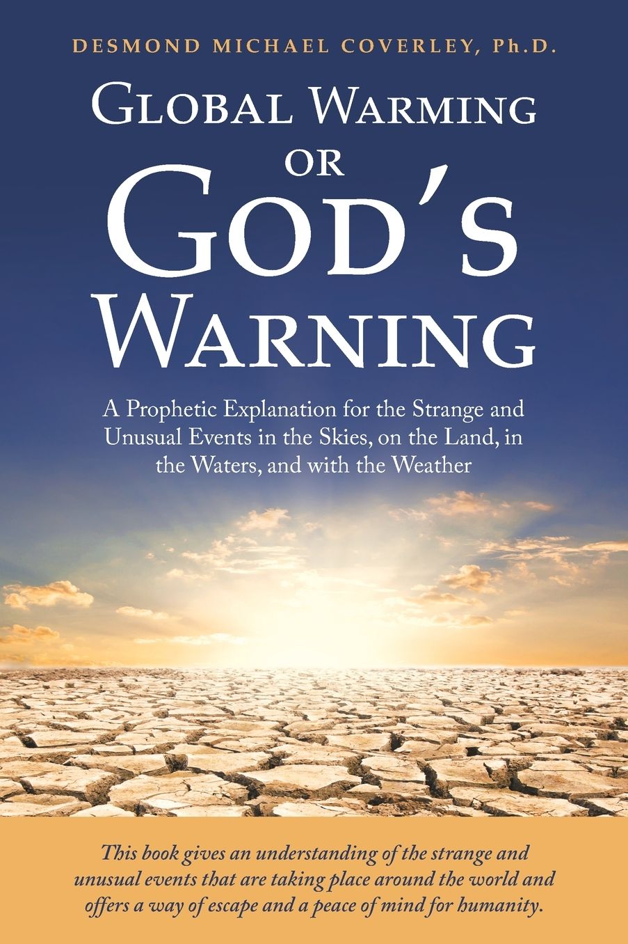 Global Warming or God's Warning: A Prophetic Explanation for the Strange and Unusual Events in the Skies, on the Land, in the Waters, and with the Wea