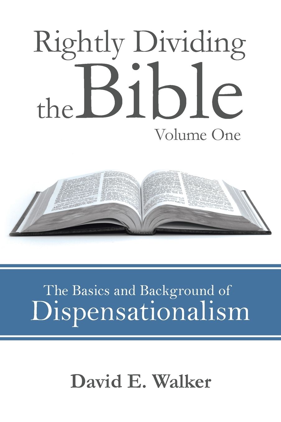 Rightly Dividing the Bible Volume One: The Basics and Background of Dispensationalism