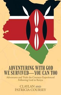 Adventuring with God We Survived-You Can Too: Adventures and Trials the Courseys Experienced Following God to Kenya