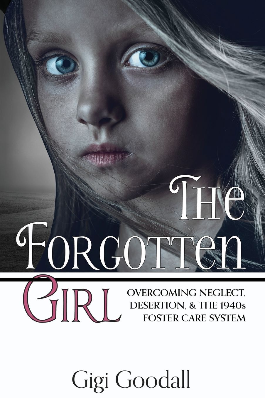 The Forgotten Girl: Overcoming Neglect, Desertion, the 1940s Foster Care System