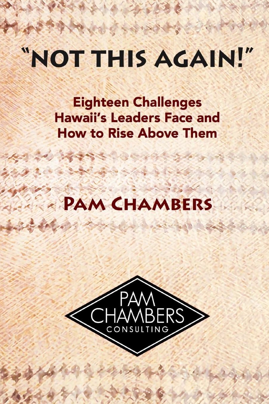 "Not This Again!": Eighteen Challenges Hawaii's Leaders Face and How to Rise above Them
