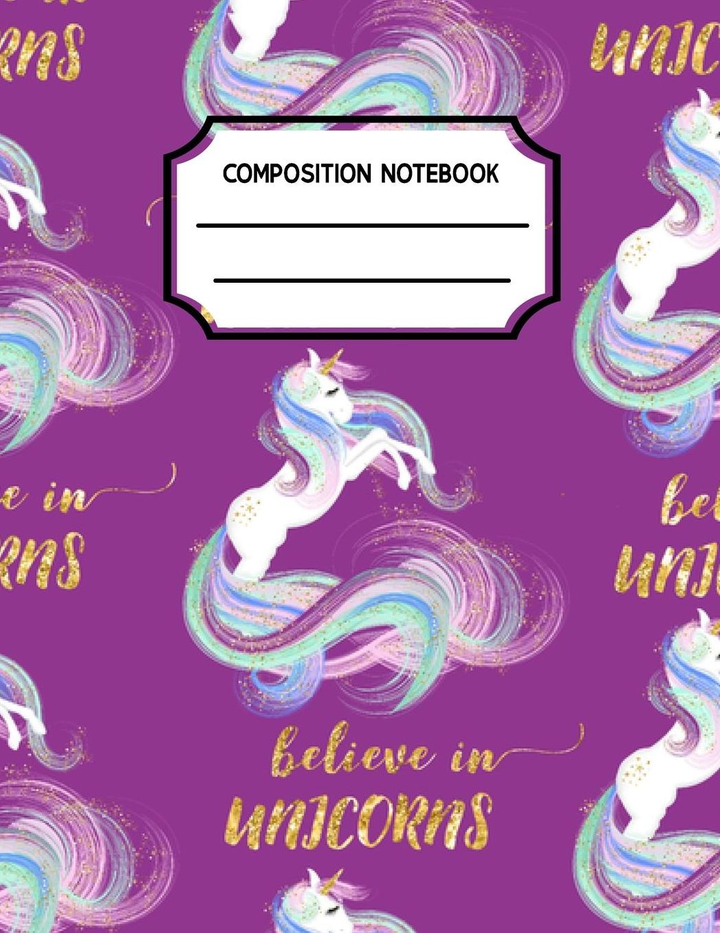 Composition Notebook: Believe in Unicorns, Grade 1 Back to School Notebooks or a Cool Journal for Girls (Notebooks for School)(Composition College Ruled 8.5 X 11)