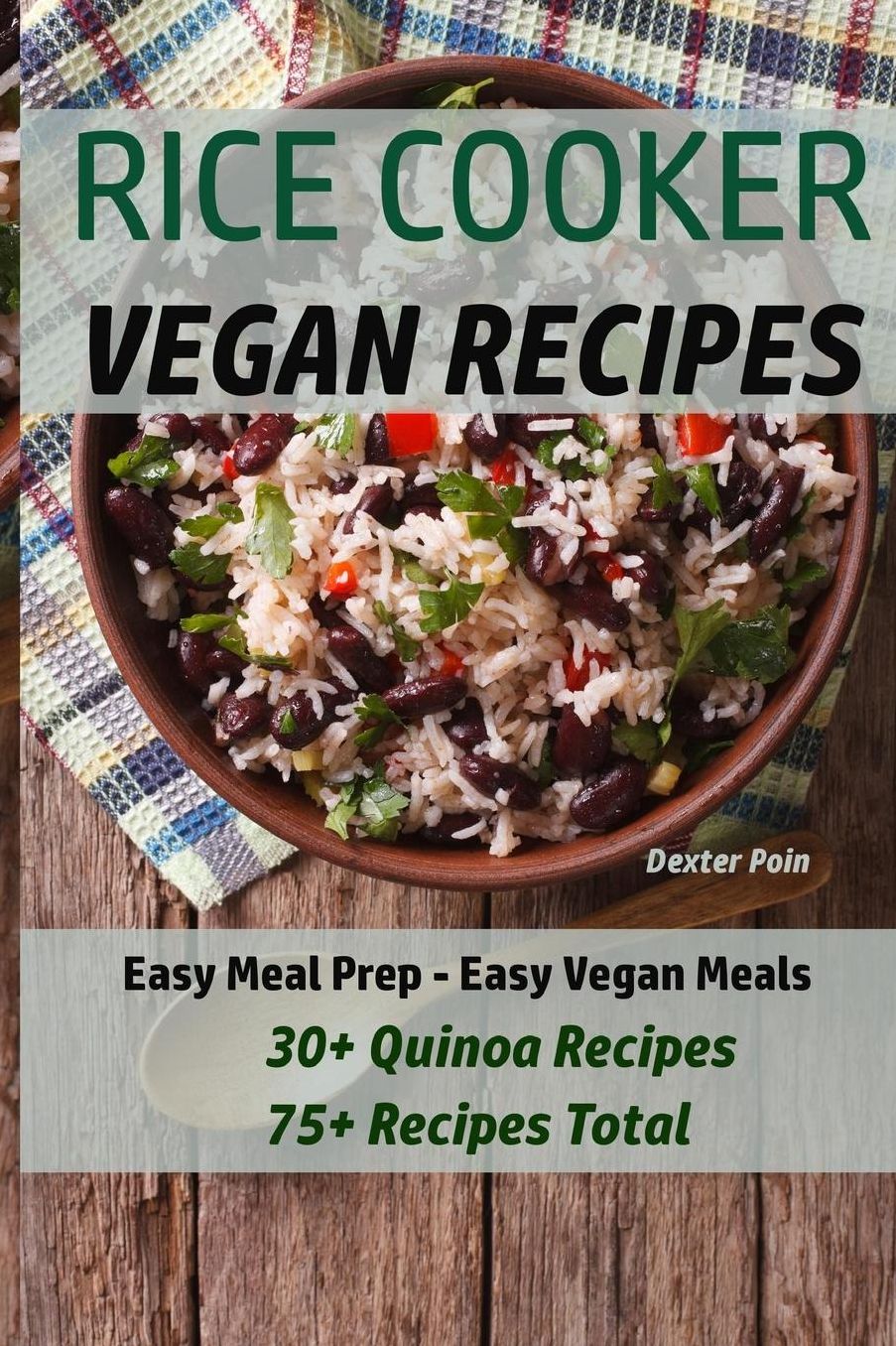 Rice Cooker Vegan Recipes: Easy Meal Prep - Easy Vegan Meals - 30+ Quinoa Recipes - 75+ Recipes Total